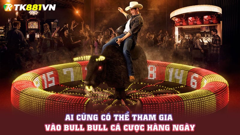 Ai cũng có thể tham gia vào Bull Bull cá cược hàng ngày