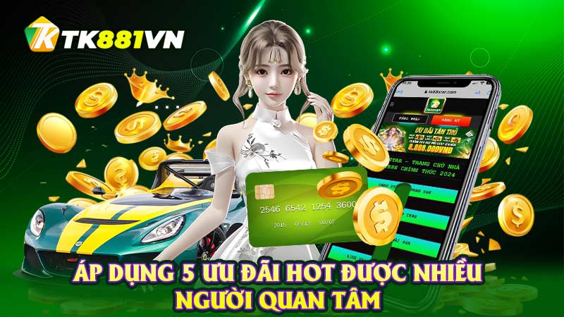 Áp dụng 5 ưu đãi hot được nhiều người quan tâm