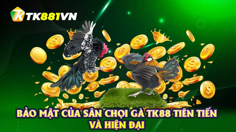 Bảo mật của sân chọi gà TK88 tiên tiến và hiện đại