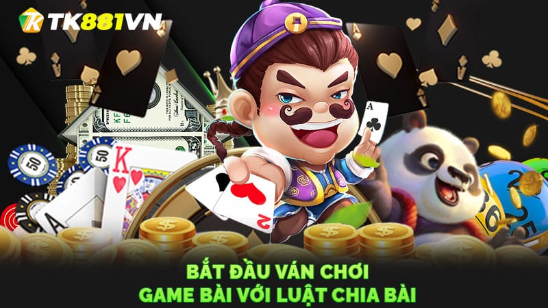 Bắt đầu ván chơi game bài với luật chia bài