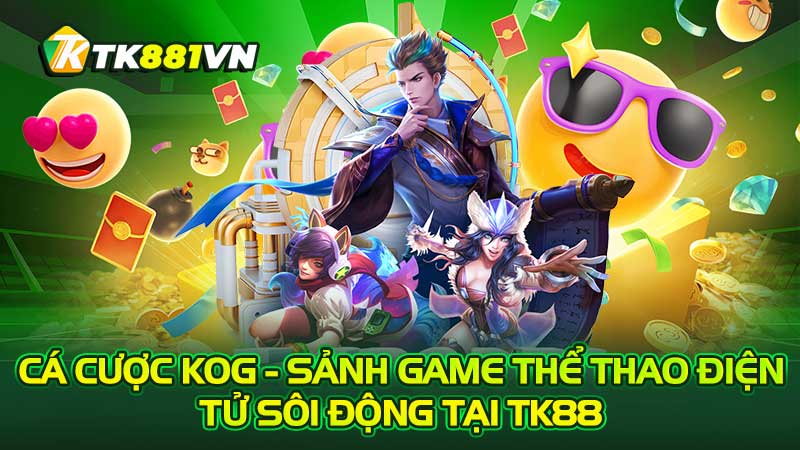 Cá cược KOG - Sảnh game thể thao điện tử sôi động tại TK88