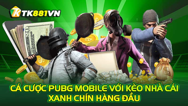 Cá cược PUBG Mobile với kèo nhà cái xanh chín hàng đầu