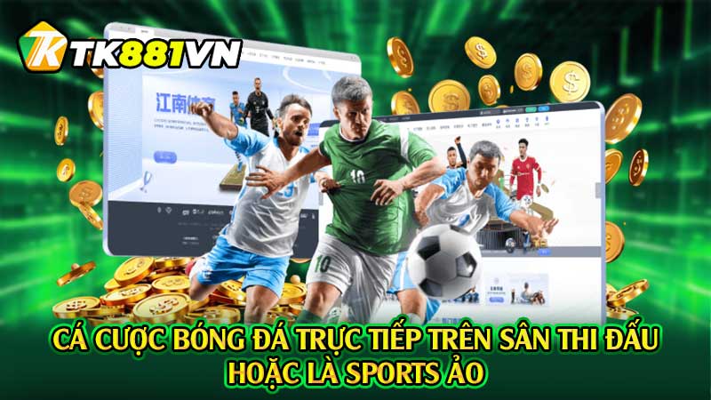 Cá cược bóng đá trực tiếp trên sân thi đấu hoặc là sports ảo