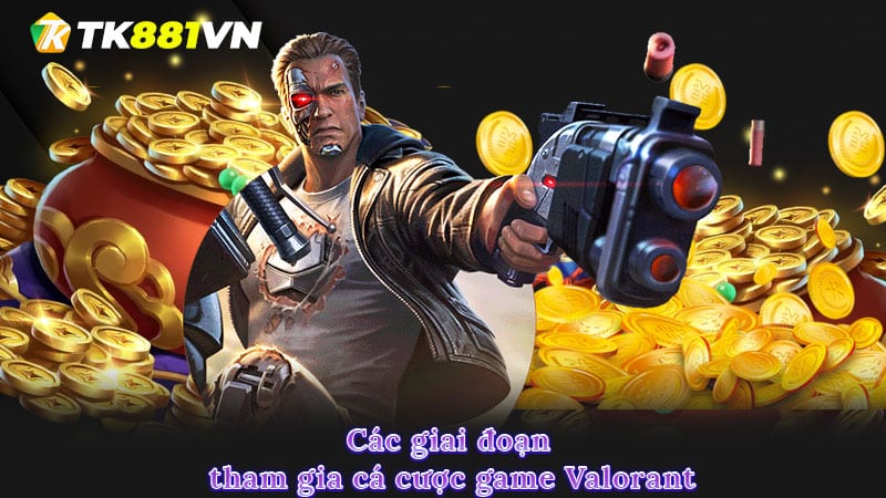 Các giai đoạn tham gia cá cược game Valorant