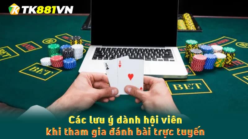 Các lưu ý dành hội viên khi tham gia đánh bài trực tuyến