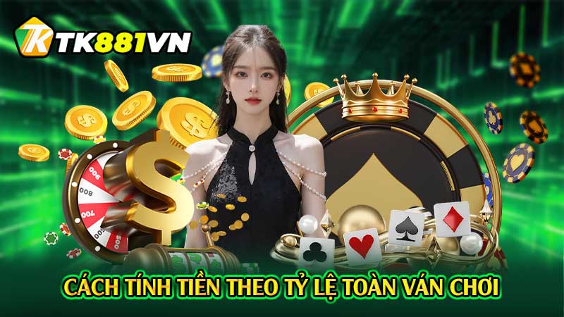 Cách tính tiền theo tỷ lệ toàn ván chơi