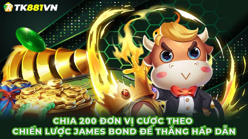 Chia 200 đơn vị cược theo chiến lược James Bond để thắng hấp dẫn