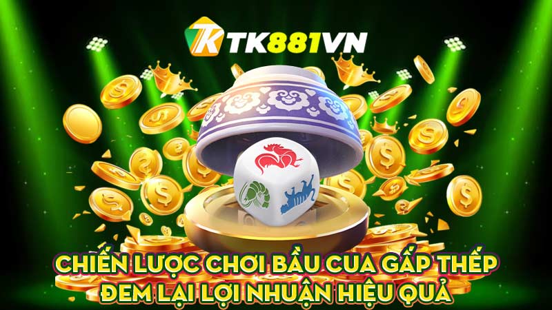 Chiến lược chơi Bầu cua gấp thếp đem lại lợi nhuận hiệu quả