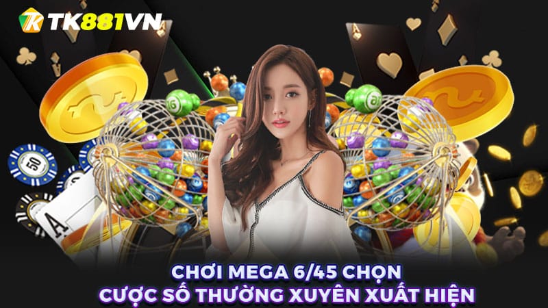 Chơi Mega 6/45 chọn cược số thường xuyên xuất hiện