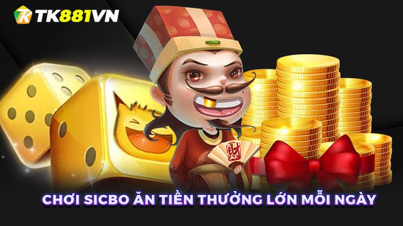 Chơi Sicbo ăn tiền thưởng lớn mỗi ngày