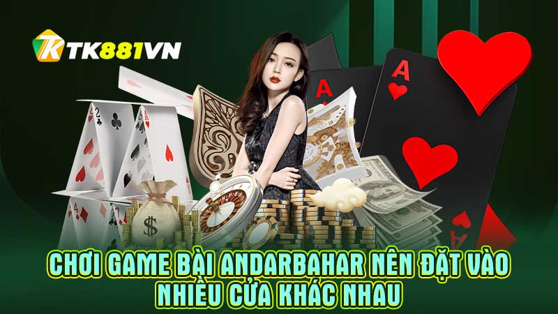 Chơi game bài Andarbahar nên đặt vào nhiều cửa khác nhau