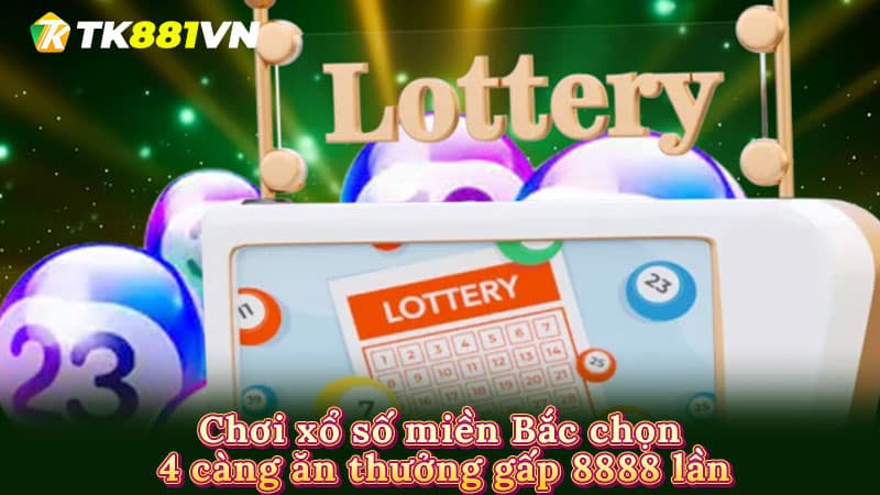 Chơi xổ số miền Bắc chọn 4 càng ăn thưởng gấp 8888 lần