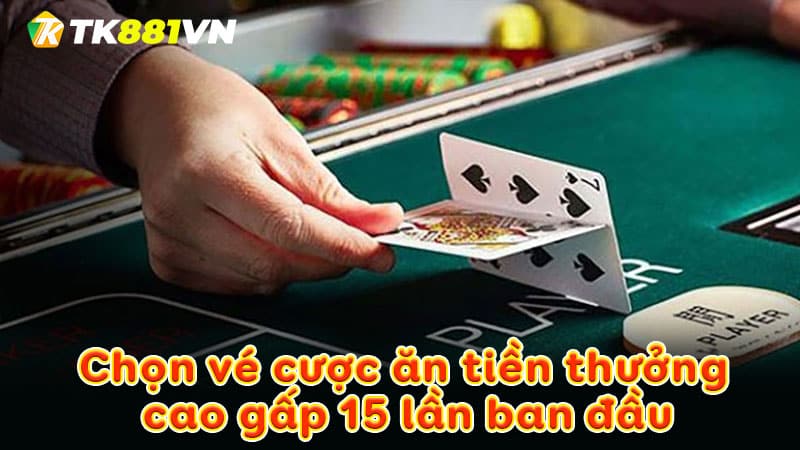 Chọn vé cược ăn tiền thưởng cao gấp 15 lần ban đầu