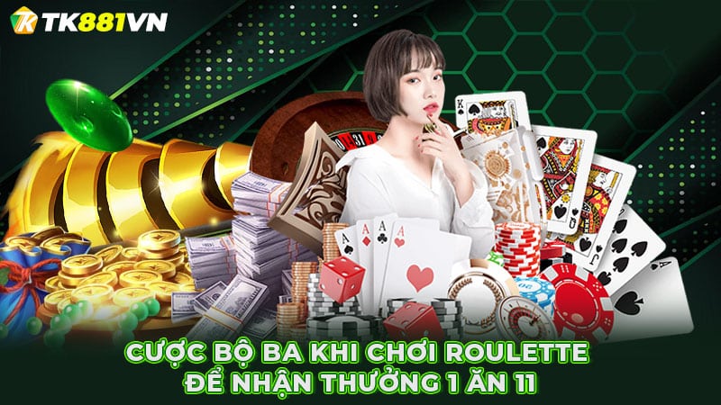 Cược Bộ Ba khi chơi Roulette để nhận thưởng 1 ăn 11