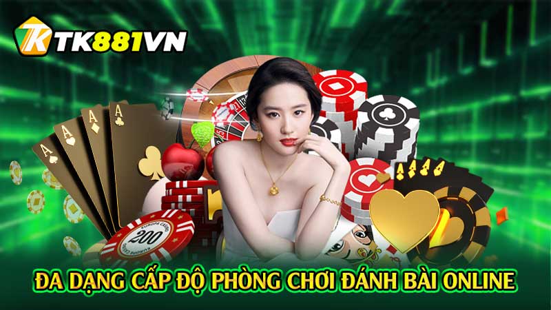 Đa dạng cấp độ phòng chơi đánh bài online