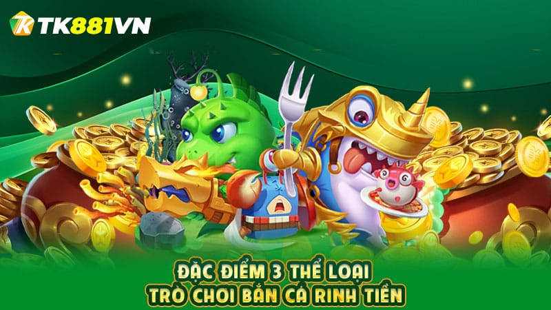 Đặc điểm 3 thể loại trò chơi bắn cá rinh tiền