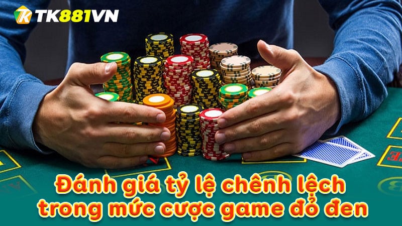 Đánh giá tỷ lệ chênh lệch trong mức cược game đỏ đen