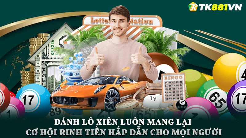 Đánh lô xiên luôn mang lại cơ hội rinh tiền hấp dẫn cho mọi người