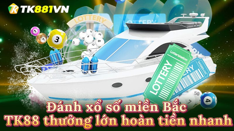 Đánh xổ số miền Bắc TK88 thưởng lớn hoàn tiền nhanh