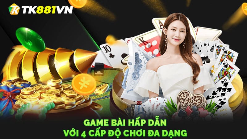 Game bài hấp dẫn với 4 cấp độ chơi đa dạng