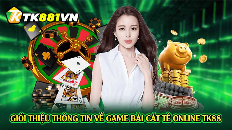 Giới thiệu thông tin về game bài cát tê online TK88