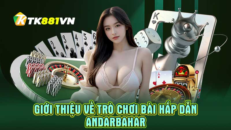 Giới thiệu về trò chơi bài hấp dẫn Andarbahar