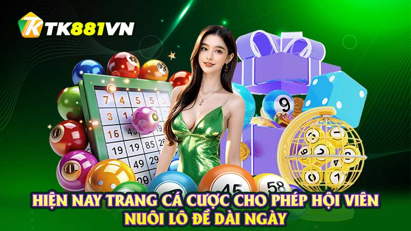 Hiện nay trang cá cược cho phép hội viên nuôi lô đề dài ngày