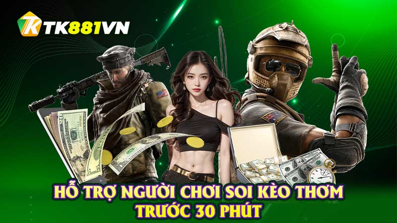 Hỗ trợ người chơi soi kèo thơm trước 30 phút