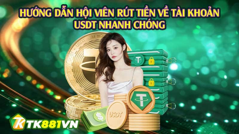 Hướng dẫn hội viên rút tiền về tài khoản USDT nhanh chóng