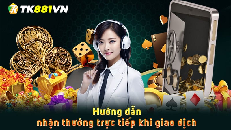 Hướng dẫn nhận thưởng trực tiếp khi giao dịch