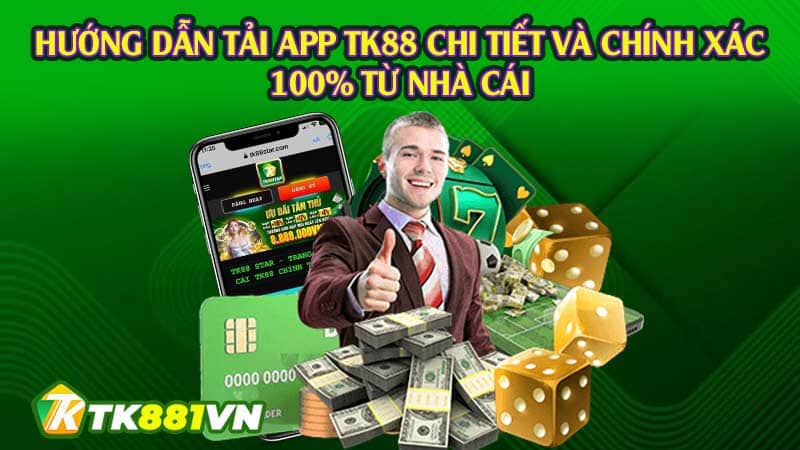 Hướng dẫn tải app TK88 chi tiết và chính xác 100% từ nhà cái