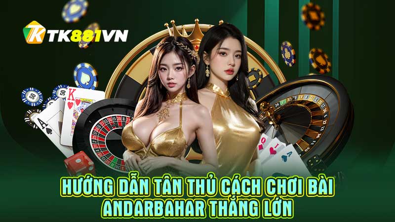 Hướng dẫn tân thủ cách chơi bài Andarbahar thắng lớn