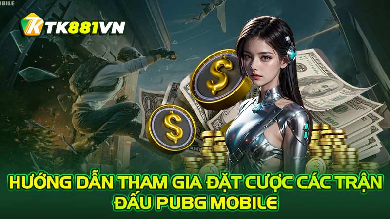 Hướng dẫn tham gia đặt cược các trận đấu PUBG Mobile