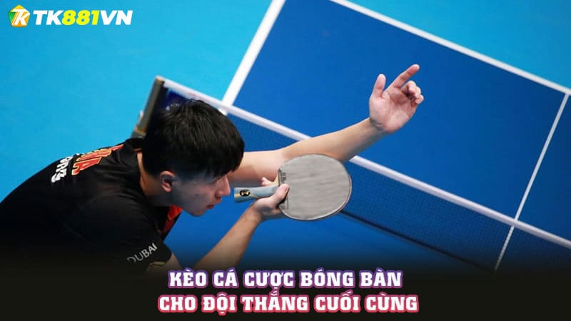 Kèo cá cược bóng bàn cho đội thắng cuối cùng