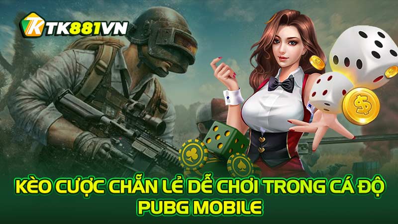 Kèo cược chẵn lẻ dễ chơi trong cá độ PUBG Mobile