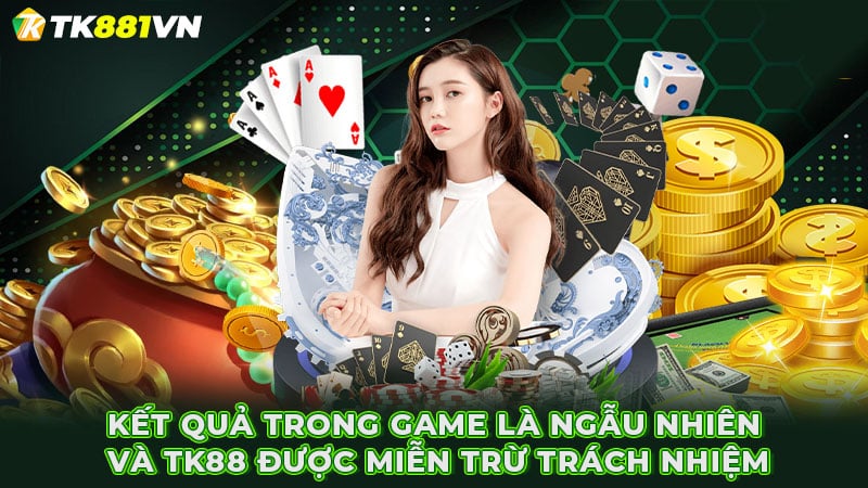 Kết quả trong game là ngẫu nhiên và TK88 được miễn trừ trách nhiệm