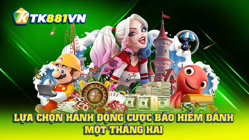 Lựa chọn hành động cược bảo hiểm đánh một thắng hai