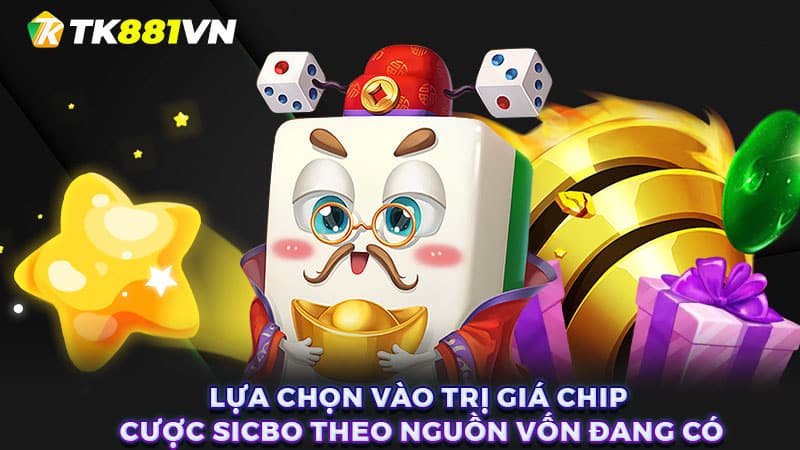 Lựa chọn vào trị giá chip cược Sicbo theo nguồn vốn đang có