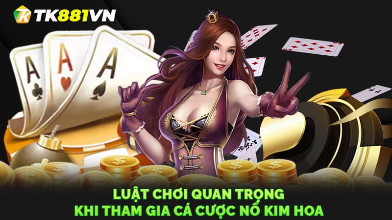 Luật chơi quan trọng khi tham gia cá cược Nổ Kim Hoa