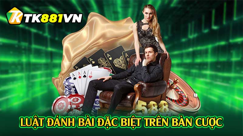 Luật đánh bài đặc biệt trên bàn cược