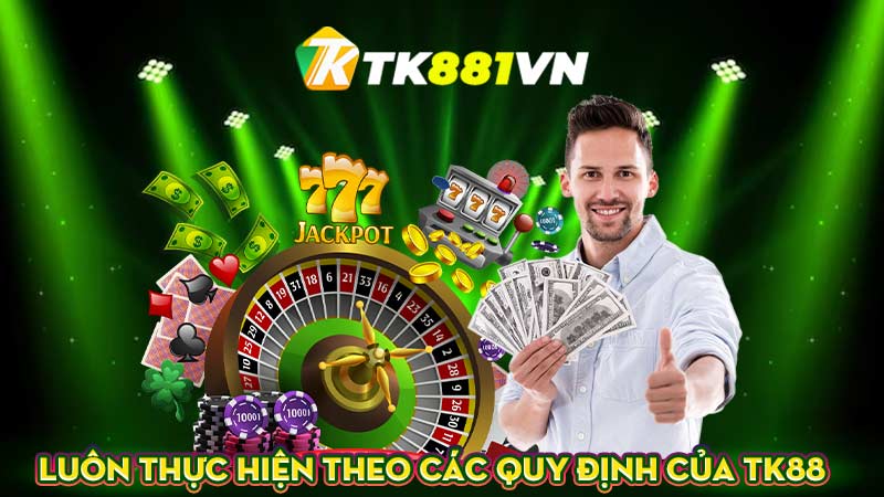 Luôn thực hiện theo các quy định của TK88