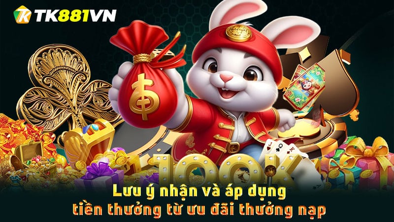 Lưu ý nhận và áp dụng tiền thưởng từ ưu đãi thưởng nạp