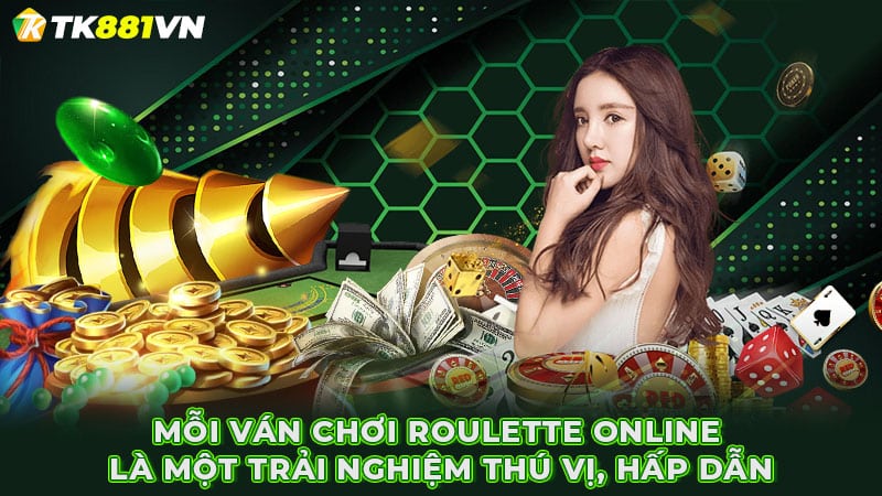 Mỗi ván chơi Roulette online là một trải nghiệm thú vị, hấp dẫn