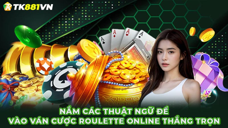 Nắm các thuật ngữ để vào ván cược Roulette online thắng trọn