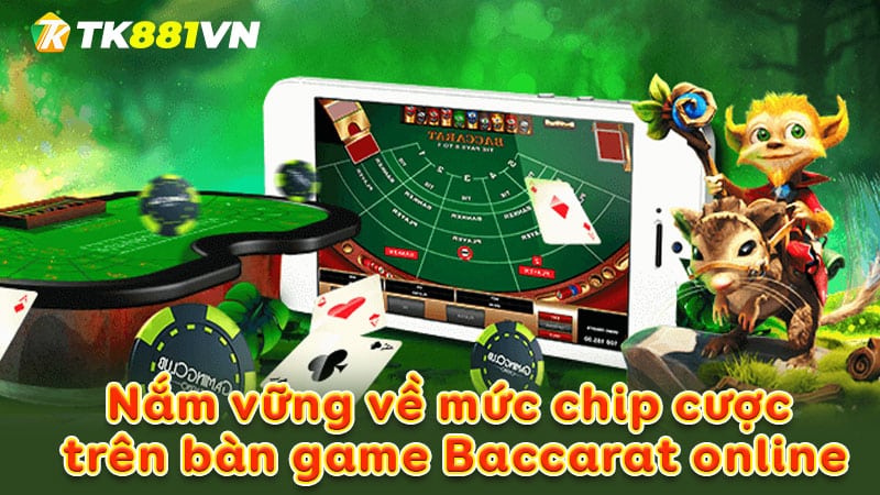 Nắm vững về mức chip cược trên bàn game Baccarat online