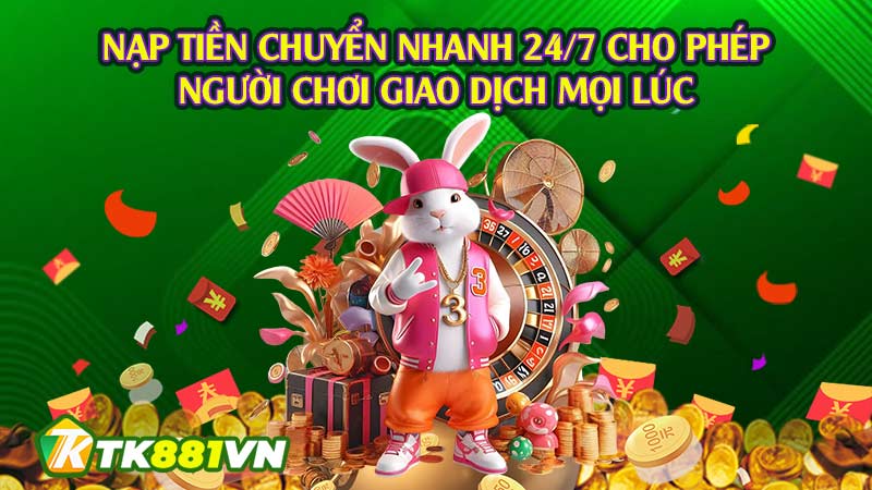 Nạp tiền chuyển nhanh 24/7 cho phép người chơi giao dịch mọi lúc