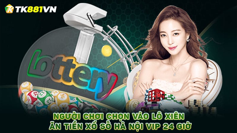 Người chơi chọn vào lô xiên ăn tiền xổ số Hà Nội Vip 24 giờ