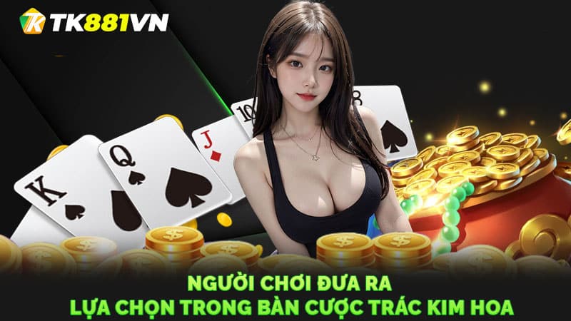 Người chơi đưa ra lựa chọn trong bàn cược Trác Kim Hoa