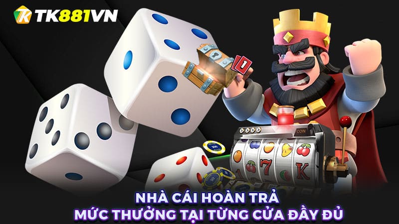 Nhà cái hoàn trả mức thưởng tại từng cửa đầy đủ