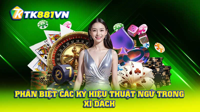 Phân biệt các ký hiệu thuật ngữ trong Xì Dách